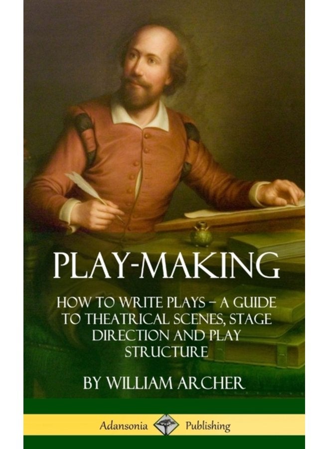 Play Making How to Write Plays A Guide to Theatrical Scenes Stage Direction and Play Structure Hardcover - Hardback