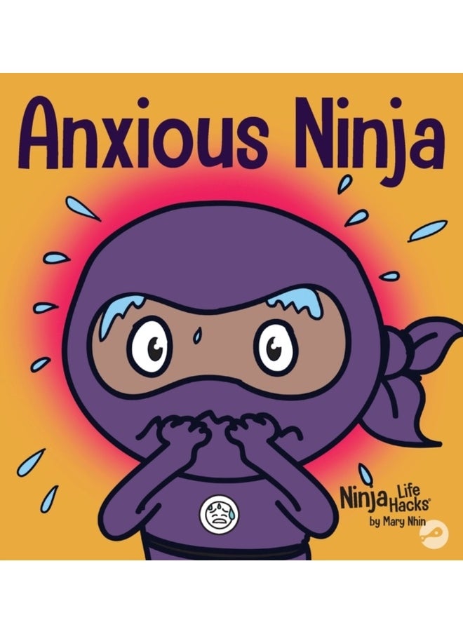 Anxious Ninja: A Children's Book About Managing Anxiety and Difficult Emotions: 11 (Ninja Life Hacks) 
