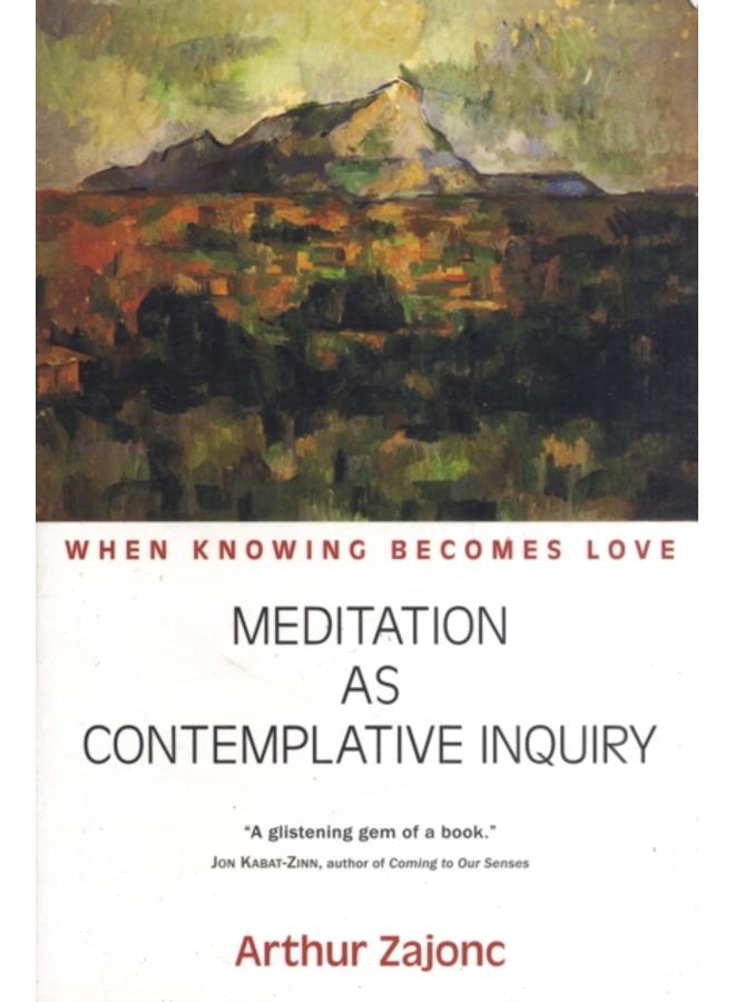 Meditation as Contemplative Inquiry : When Knowing Becomes Love
