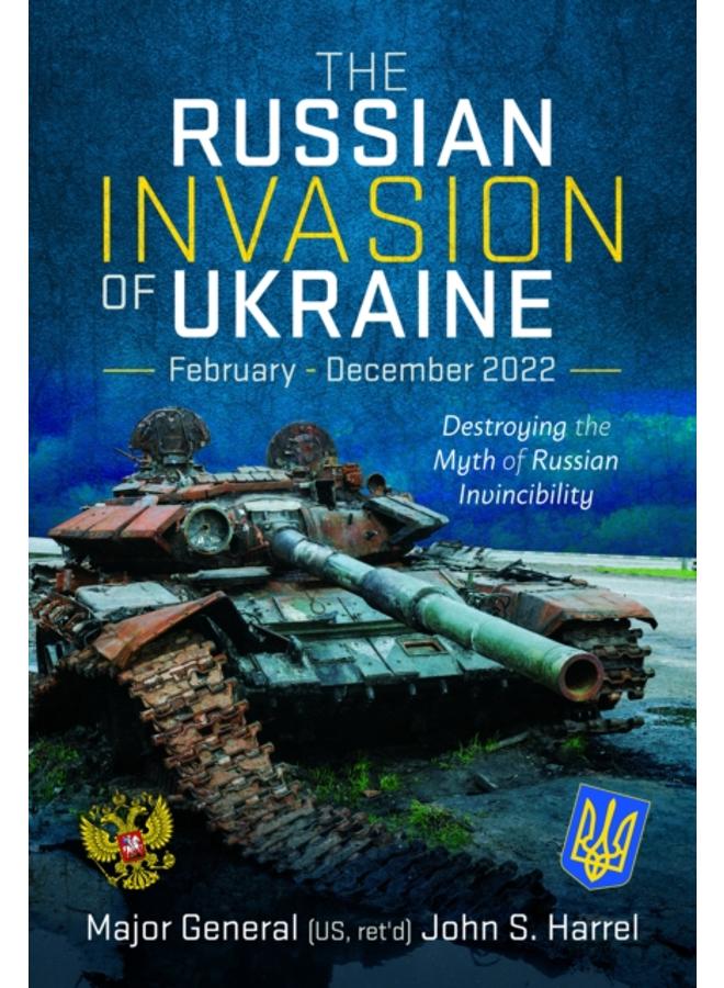 The Russian Invasion of Ukraine, February - December 2022 : Destroying the Myth of Russian Invincibility 
