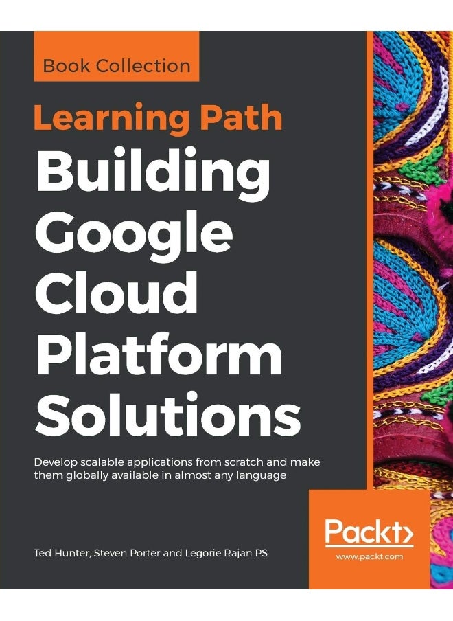 Building Google Cloud Platform Solutions: Develop scalable applications from scratch and make them globally available in almost any language 