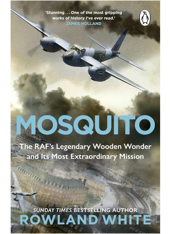 Mosquito: The RAF's Legendary Wooden Wonder and its Most Extraordinary Mission 