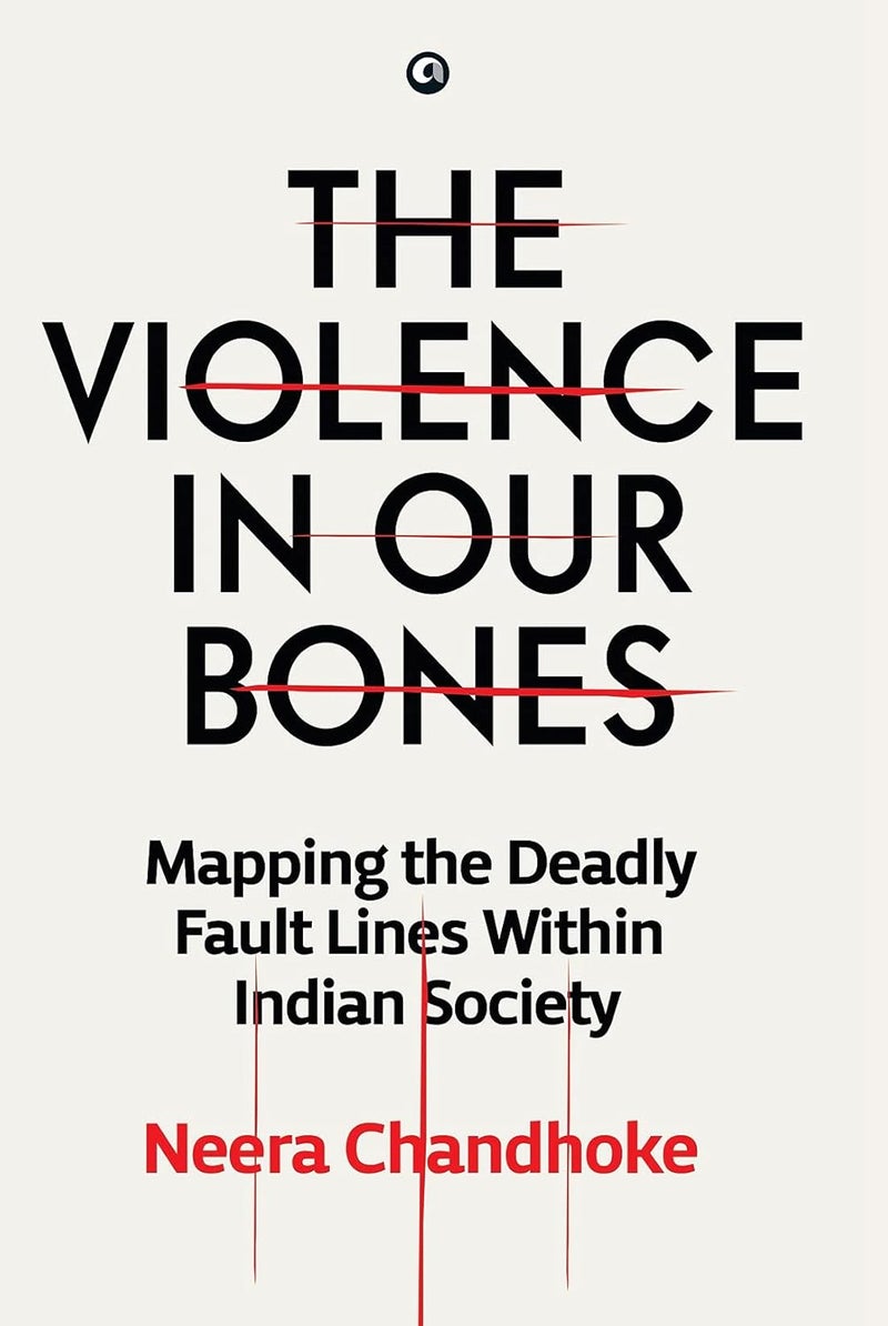 THE VIOLENCE IN OUR BONES: MAPPING THE DEADLY FAULT LINES WITHIN INDIAN SOCIETY 