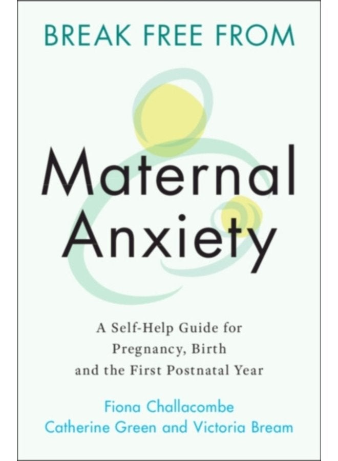 Break Free from Maternal Anxiety A Self Help Guide for Pregnancy Birth and the First Postnatal Year - Paperback