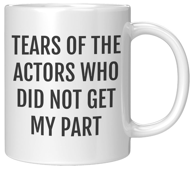Funny Actor Mug  Tears of the Actors Who Did Not Get My Part  Gift for Theater Students Drama Teachers and Performers  11oz White Ceramic Coffee Cup