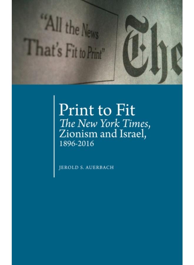 Print to Fit : The New York Times, Zionism and Israel (1896-2016)