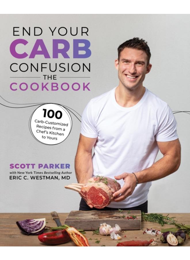 End Your Carb Confusion: The Cookbook : 100 Carb-Customized Recipes from a Chef's Kitchen to Yours 