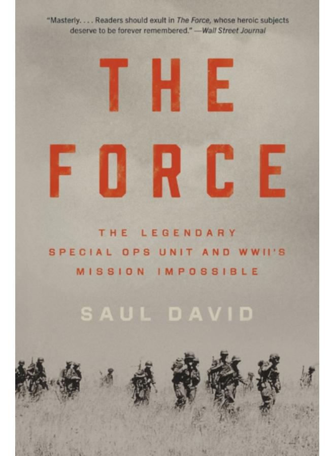 The Force : The Legendary Special Ops Unit and WWII's Mission Impossible 