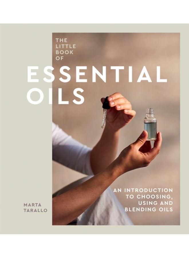 The Little Book of Essential Oils An Introduction to Choosing Using and Blending Oils - Hardback
