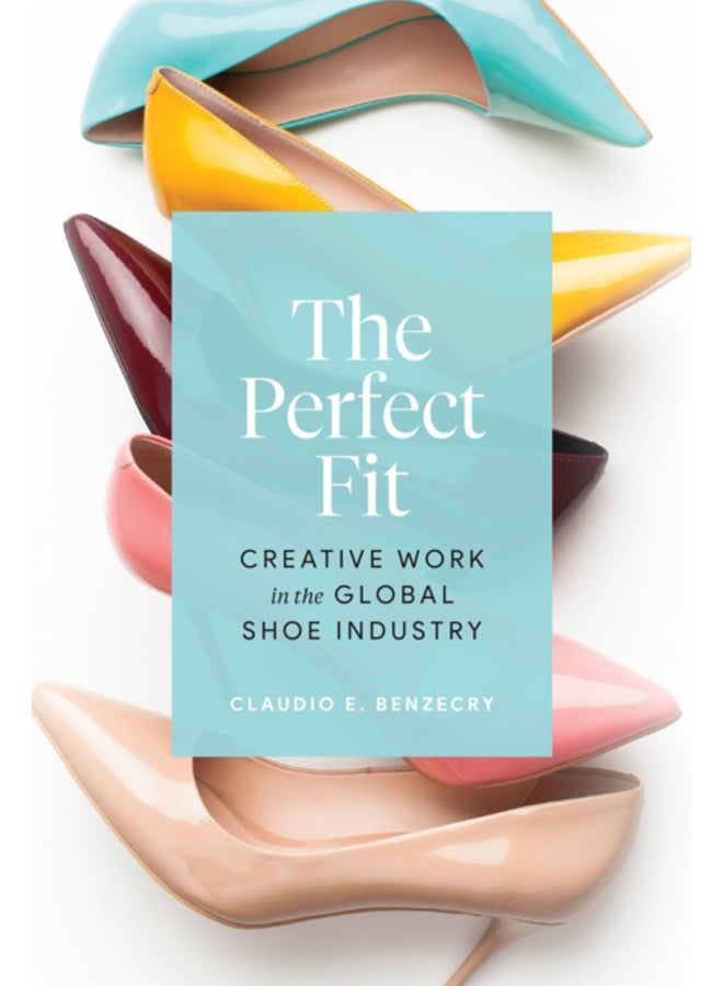 The Perfect Fit : Creative Work in the Global Shoe Industry 