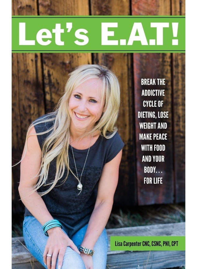 Let's E.A.T!: Break the Addictive Cycle of Dieting, Lose Weight and Make Peace with Food and Your Body...For Life 