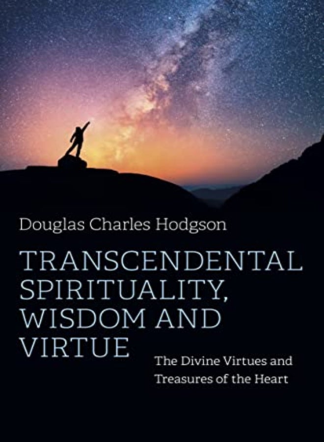 Transcendental Spirituality Wisdom And Virtue The Divine Virtues And Treasures Of The Heart by Douglas Charles Hodgson Paperback
