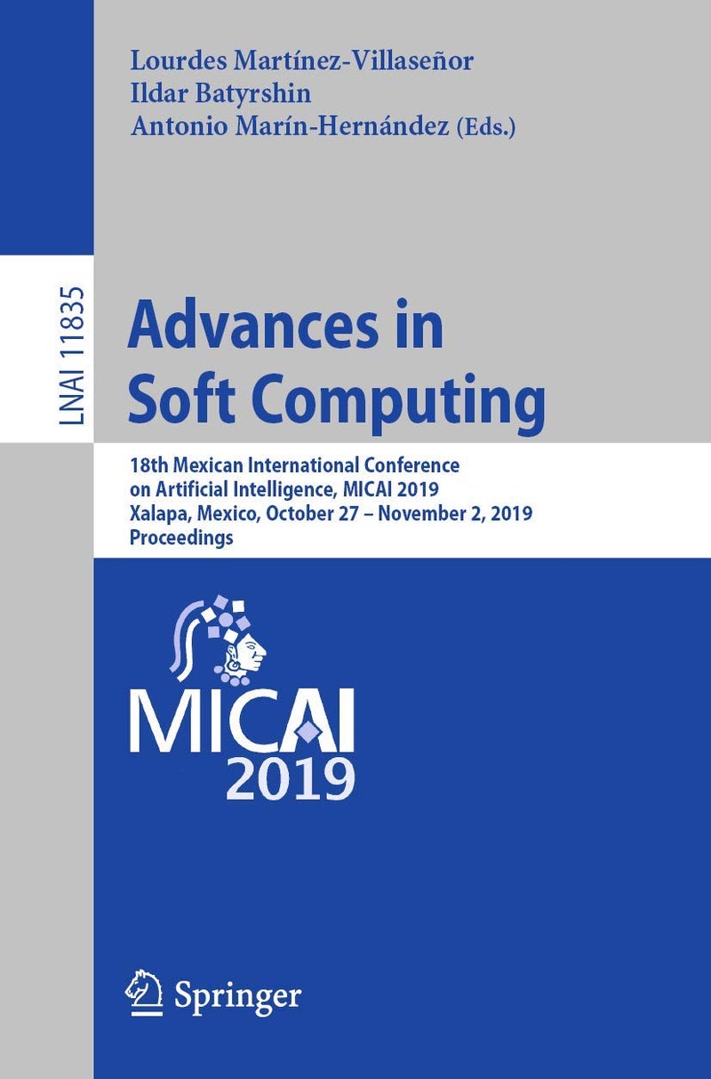 Advances in Soft Computing: 18th Mexican International Conference on Artificial Intelligence, MICAI 2019, Xalapa, Mexico, October 27 - November 2, 2019, Proceedings