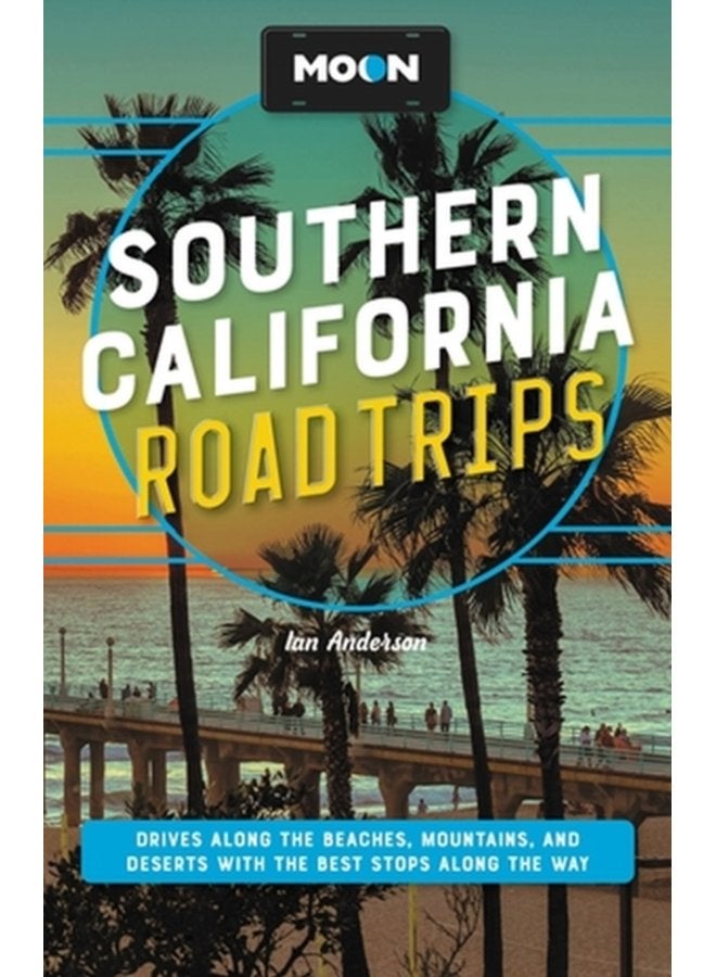 Moon Southern California Road Trips Drives along the Beaches Mountains and Deserts with the Best Stops along the Way - Paperback