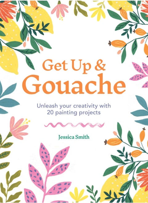 Get Up & Gouache : Unleash your creativity with 20 painting projects