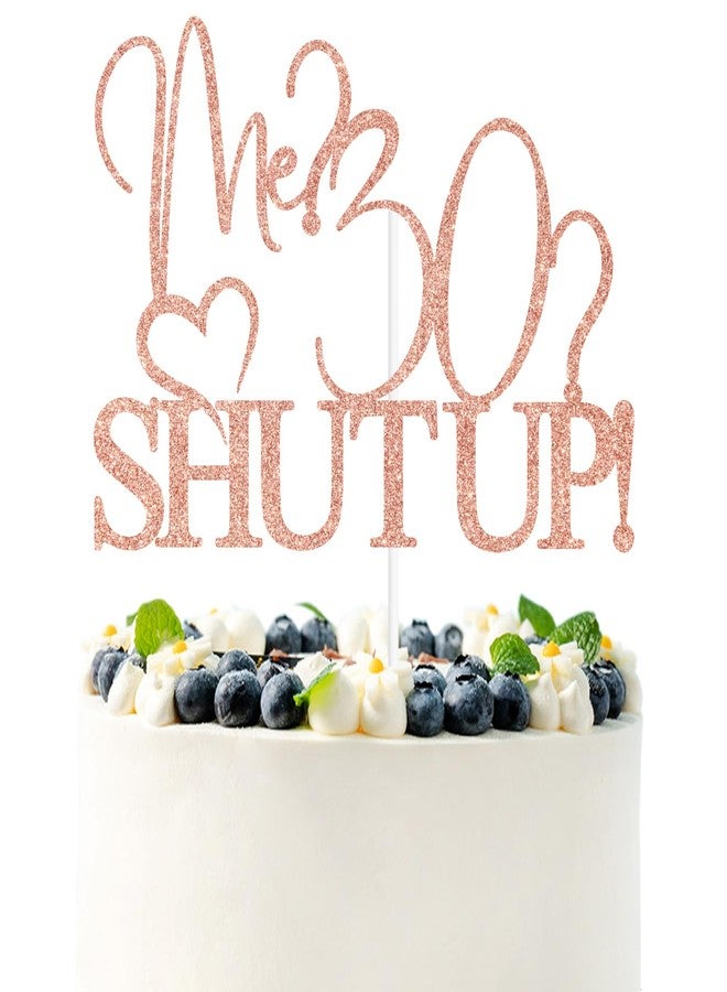 PYBHILK Rose Glitter Me?30? Shut Up Cake Topper, Happy 30th Birthday/Cheers to 30 Years, Funny 30th Birthday Party Decorations Supplies - Image 1