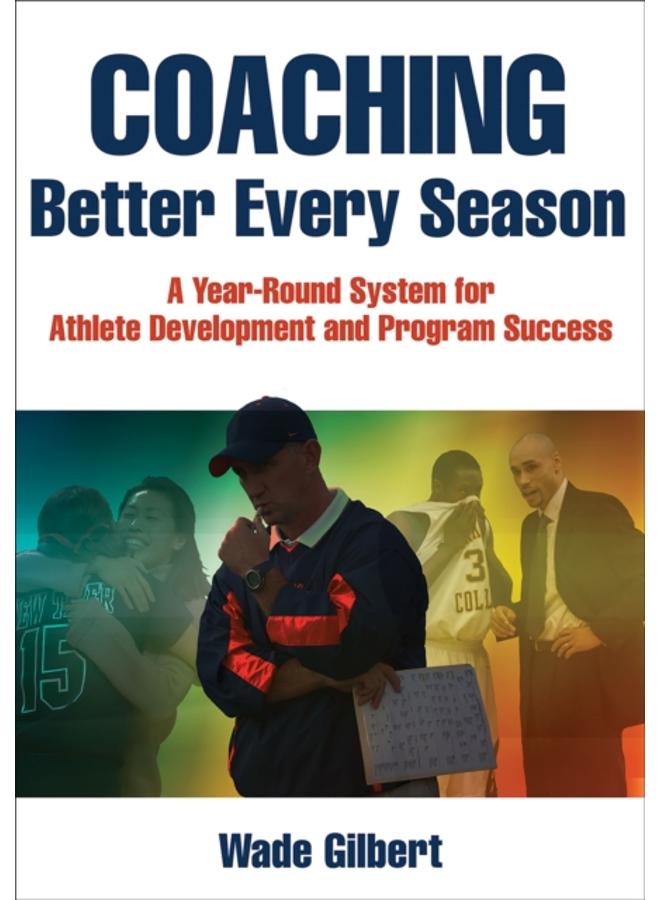 Coaching Better Every Season : A year-round system for athlete development and program success 