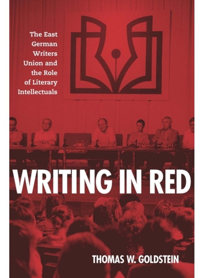 Writing in Red The East German Writers Union and the Role of Literary Intellectuals - Hardback