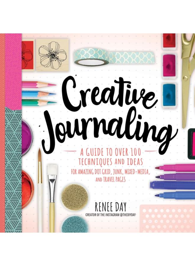 Creative Journaling : A Guide to Over 100 Techniques and Ideas for Amazing Dot Grid, Junk, Mixed-Media, and Travel Pages 