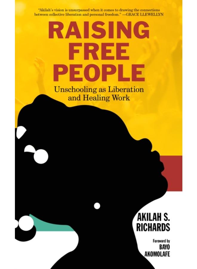 Raising Free People : Unschooling as Liberation and Healing Work 