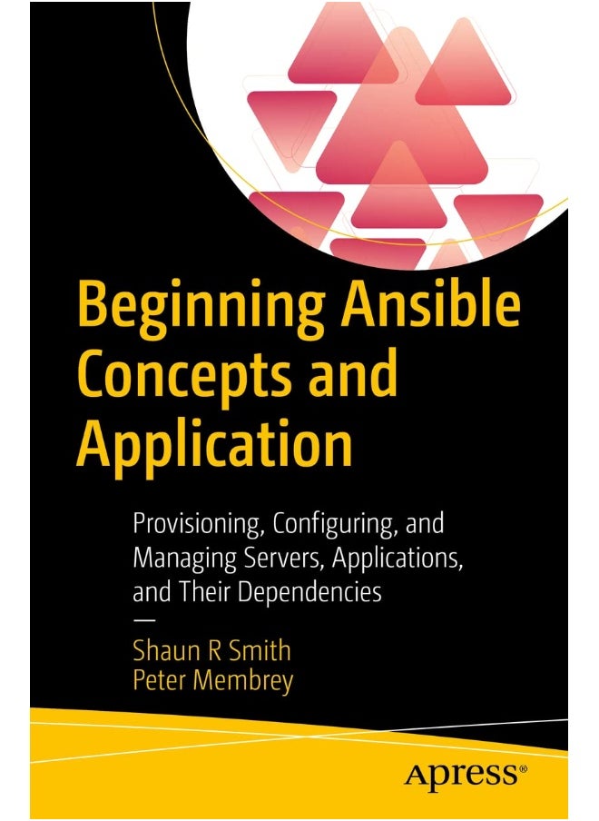 Beginning Ansible Concepts and Application: Provisioning, Configuring, and Managing Servers, Applications, and Their Dependencies 