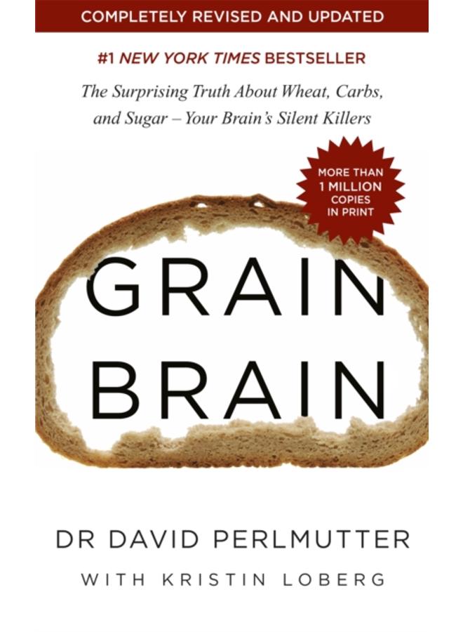 Grain Brain : The Surprising Truth about Wheat, Carbs, and Sugar - Your Brain's Silent Killers 