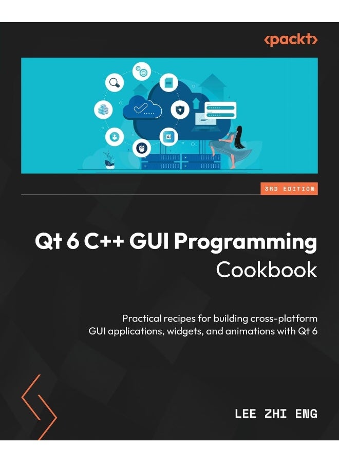 Qt 6 C++ GUI Programming Cookbook - Third Edition: Practical recipes for building cross-platform GUI applications, widgets, and animations with Qt 6