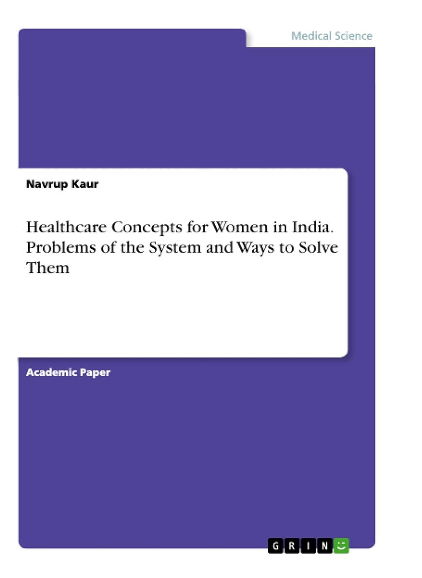 GRIN Verlag Healthcare Concepts for Women in India. Problems of the System and Ways to Solve Them 