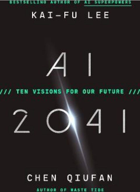 AI 2041 Ten Visions for Our Future Lee Kai-Fu and Qiufan Chen