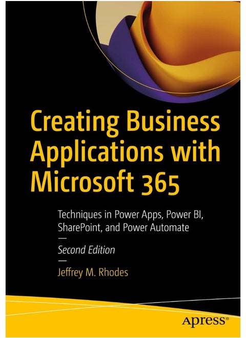 Creating Business Applications with Microsoft 365: Techniques in Power Apps, Power Bi, Sharepoint, and Power Automate