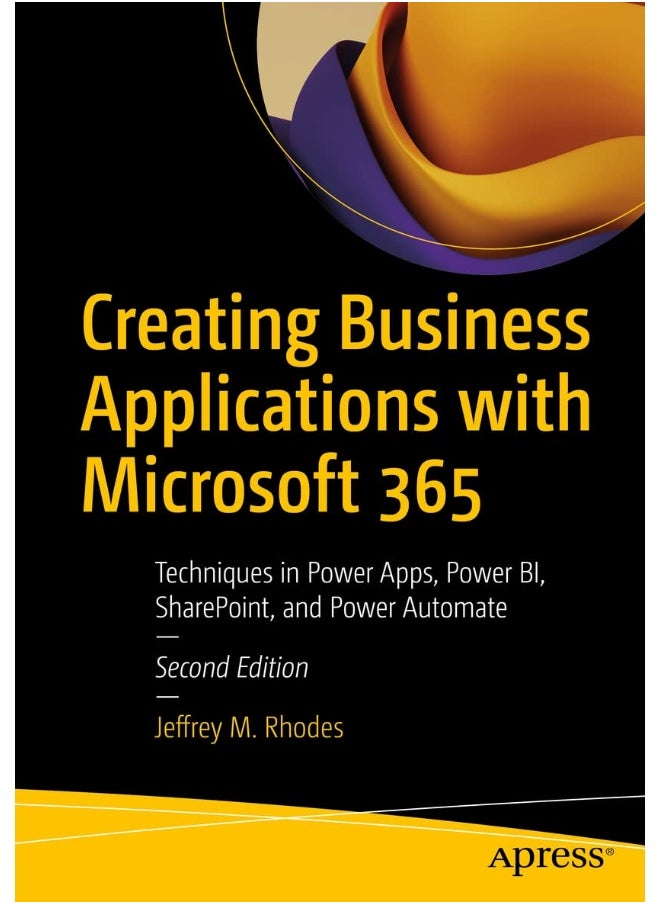 Creating Business Applications with Microsoft 365: Techniques in Power Apps, Power Bi, Sharepoint, and Power Automate