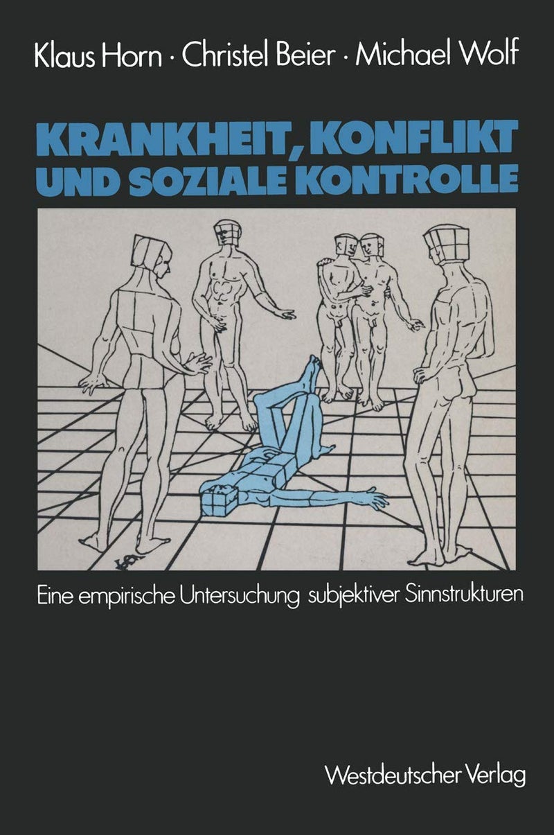 Krankheit, Konflikt und soziale Kontrolle: Eine empirische Untersuchung subjektiver Sinnstrukturen 