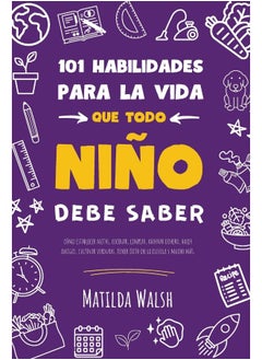 101 Habilidades para la vida que todo niño debe saber: cómo establecer metas, cocinar, limpiar, ahorrar dinero, hacer amigos, cultivar verduras, tener éxito en la escuela y mucho má