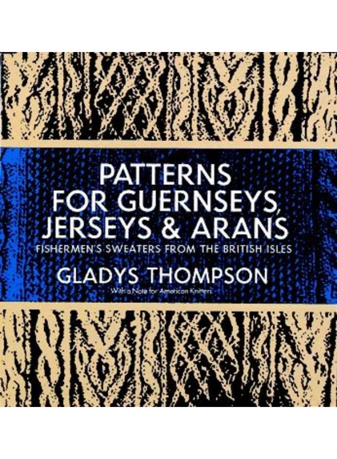Patterns for Guernseys, Jerseys & Arans : Fishermen'S Sweaters from the British Isles 