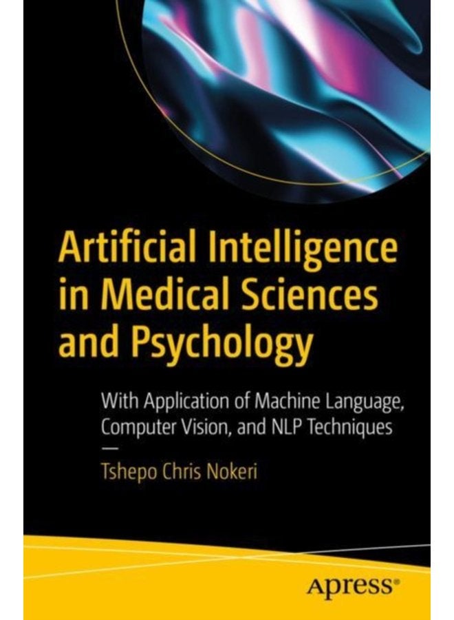 Artificial Intelligence in Medical Sciences and Psychology With Application of Machine Language Computer Vision and NLP Techniques - Paperback
