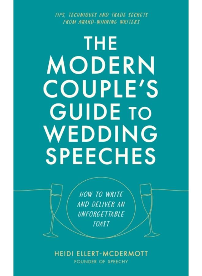 The Modern Couple's Guide to Wedding Speeches : How to Write and Deliver an Unforgettable Speech or Toast 