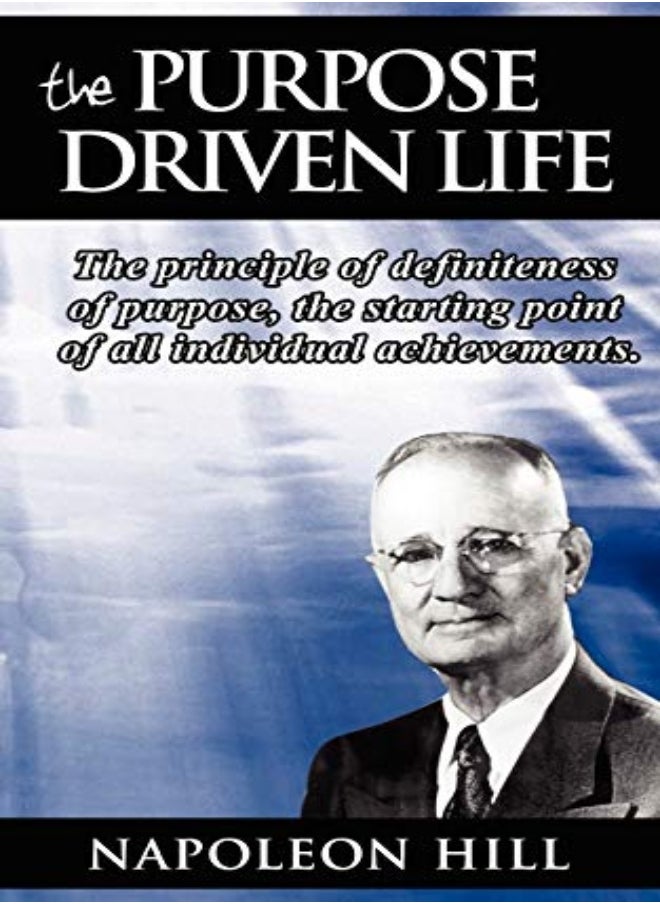 The Purpose Driven Life The Principle Of Definiteness Of Purpose The Starting Point Of All Individ by Hill, Napoleon Paperback 