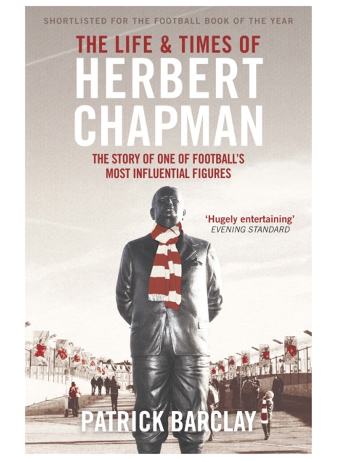 The Life and Times of Herbert Chapman : The Story of One of Football's Most Influential Figures