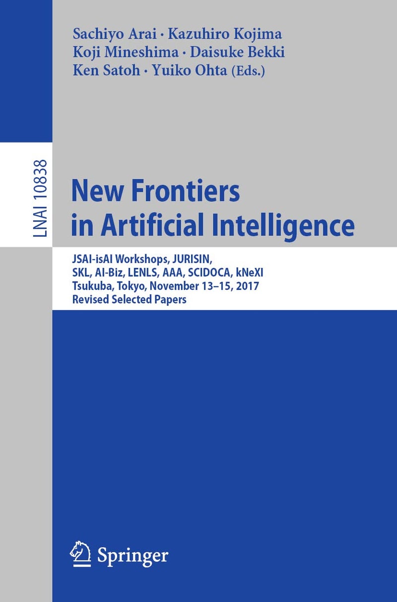 New Frontiers in Artificial Intelligence: JSAI-isAI Workshops, JURISIN, SKL, AI-Biz, LENLS, AAA, SCIDOCA, kNeXI, Tsukuba, Tokyo, November 13-15, 2017, Revised Selected Papers 