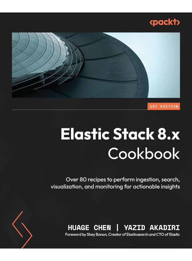 Elastic Stack 8.x Cookbook: Over 80 recipes to perform ingestion, search, visualization, and monitoring for actionable insights
