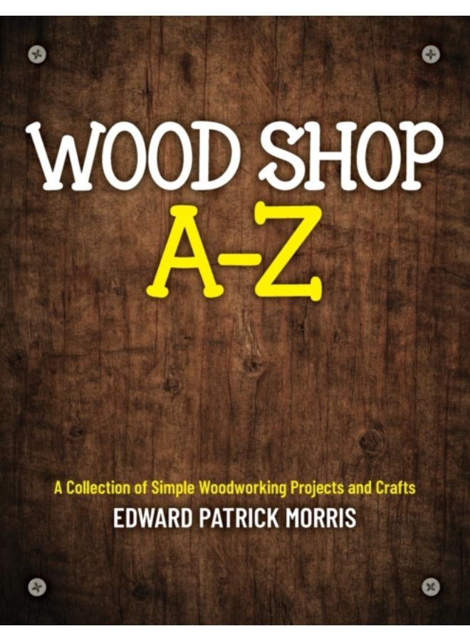 Wood Shop A - Z : A Collection Of Simple Woodworking Projects And Crafts - Paperback 