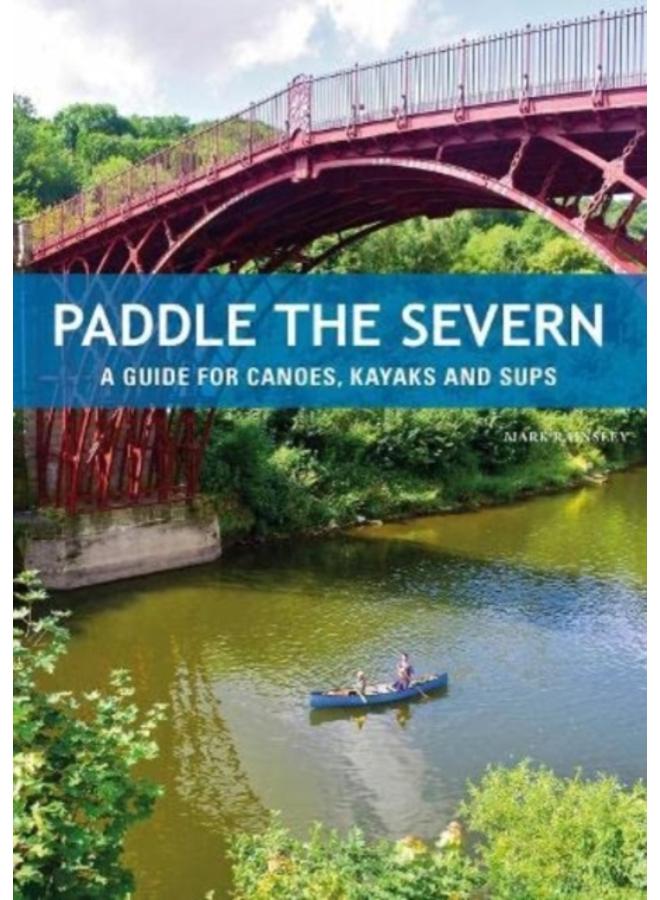 Paddle the Severn : A Guide for Canoes, Kayaks and SUP's 