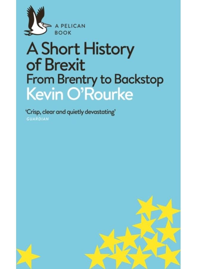 A Short History of Brexit : From Brentry to Backstop 
