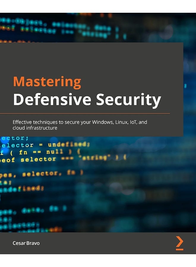 Mastering Defensive Security: Effective techniques to secure your Windows, Linux, IoT, and cloud infrastructure