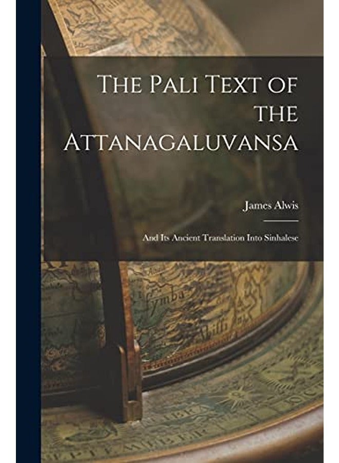 The Pali Text of the Attanagaluvansa; and Its Ancient Translation Into Sinhalese