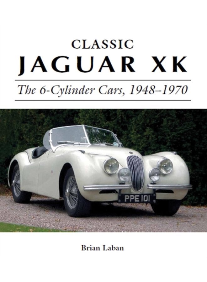 Classic Jaguar XK The 6 Cylinder Cars 1948 1970 - Hardback