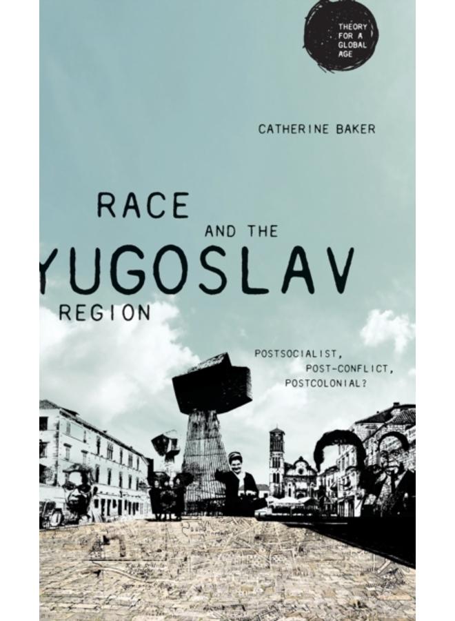 Race and the Yugoslav Region : Postsocialist, Post-Conflict, Postcolonial?