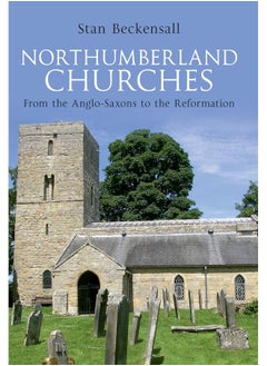 Northumberland Churches: From the Anglo-Saxons to the Reformation