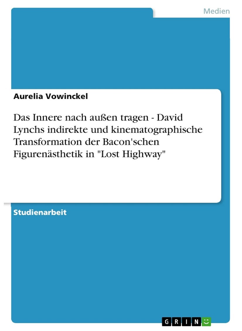Das Innere nach außen tragen - David Lynchs indirekte und kinematographische Transformation der Bacon'schen Figurenästhetik in "Lost Highway" 