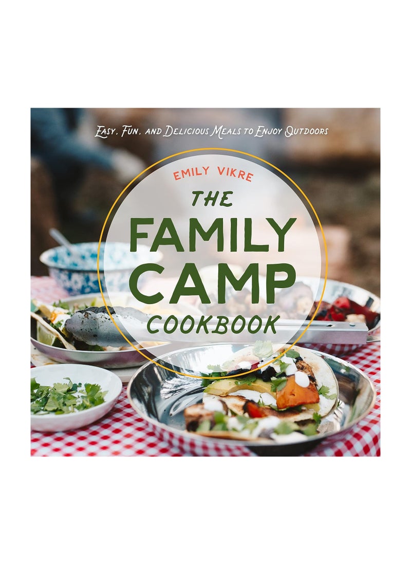 The Family Camp Cookbook  Easy Fun and Delicious Meals to Enjoy Outdoors Great Outdoor Cooking 
